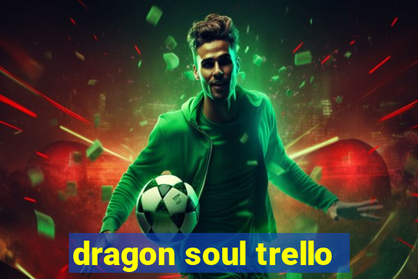 dragon soul trello